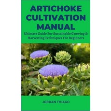 (영문도서) Artichoke Cultivation Manual: Ultimate Guide For Sustainable Growing & Harvesting Techniques ... Paperback, Independently Published, English, 9798871849361