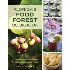 (영문도서)Florida's Food Forest Garden Cookbook: 400 Healthy No Waste Recipes for 20 Popu... Paperback, Pineapple Press, English, 9781683344681