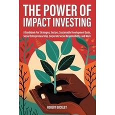 (영문도서) The Power of Impact Investing: A Guidebook For Strategies Sectors Sustainable Development G... Paperback, Book Bound Studios, English, 9781922435798