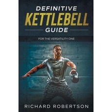 Definitive Kettlebell Guide: For The Versatility One Paperback, Independently Published