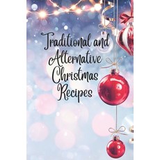 (영문도서) Traditional and Alternative Christmas Recipes: Savoring the Season: Classic and Contemporary ... Paperback, Independently Published, English, 9798867721008