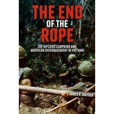 (영문도서)The End of the Rope: The Ripcord Campaign and American Disengagement in Vietnam Hardcover, Casemate, English, 9781636246451