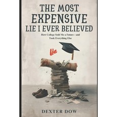 (영문도서)The Most Expensive Lie I Ever Believed: How College Sold Me a Future - and Took... Paperback, English, 9798245349985
