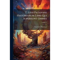 (영문도서)T. Livii Patavani Historiarum Libri Qui Supersunt Omnes; Volume 5 Paperback, English, 9781179497006, Nabu Press