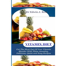 VITAMIX DIET: Get The Most Out Of Your Vitamix Blend With These Amazing Delicious Quick and Easy R