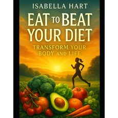 (영문도서)Eat to Beat Your Diet: Transform Your Body and Life: Unlock the Secrets to Burni... Paperback, Independently Published, English, 9798273138568