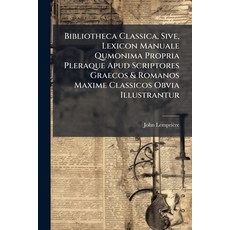 (영문도서)Bibliotheca Classica Sive Lexicon Manuale Qumonima Propria Pleraque Apud Scrip... Paperback, Nabu Press, English, 9781179269405