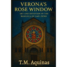 (영문도서)Verona's Rose Window: Art and Devotion in the Basilica of San Zeno Paperback, T.M. Aquinas Publishing, English, 9798295502231