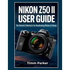 (영문도서)Nikon Z50 II User Guide: Pro Secrets & Shortcuts for Breathtaking Photos & Videos Paperback, Independently Published, English, 9798290248981