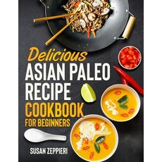 (영문도서) Delicious Asian Paleo Recipe Cookbook For Beginners Paperback, Independently Published, English, 9798376312599