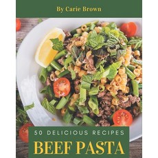 50 Delicious Beef Pasta Recipes: A Beef Pasta Cookbook that Novice can Cook Paperback, Independently Published