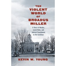 (영문도서) The Violent World of Broadus Miller: A Story of Murder Lynch Mobs and Judicial Punishment i... Paperback, University of North Carolin..., English, 9781469679013