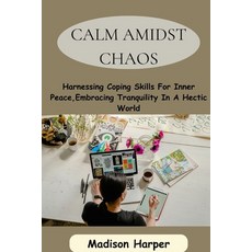 (영문도서) Calm Amidst Chaos: Harnessing Coping Skills For Inner Peace Embracing Tranquility In A Hecti... Paperback, Independently Published, English, 9798854461702