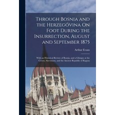 (영문도서) Through Bosnia and the Herzegóvina On Foot During the Insurrection August and September 1875... Paperback, Legare Street Press, English, 9781016701020