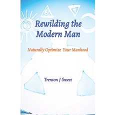 (영문도서) Rewilding the Modern Man: Naturally Optimize Your Manhood Paperback, Trenton Sweet, English, 9781088062012
