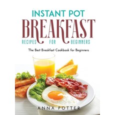 Instant Pot Breakfast Recipes for Beginners: The Best Breakfast Cookbook for Beginners Hardcover, Anna Potter, English, 9781667125268
