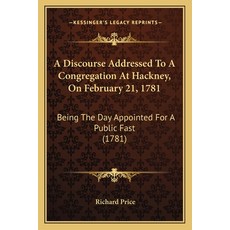A Discourse Addressed To A Congregation At Hackney On February 21 1781: Being The Day Appointed Fo... Paperback, Kessinger Publishing
