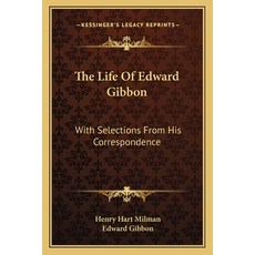 (영문도서) The Life Of Edward Gibbon: With Selections From His Correspondence Paperback, Kessinger Publishing, English, 9781163290620