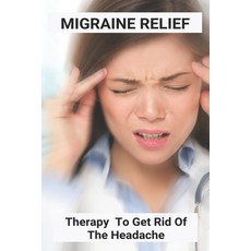 Migraine Relief: Therapy To Get Rid Of The Headache: Pre Migraine Symptoms Paperback, Independently Published, English, 9798732375886