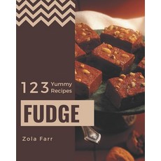 123 Yummy Fudge Recipes: A Yummy Fudge Cookbook that Novice can Cook Paperback, Independently Published