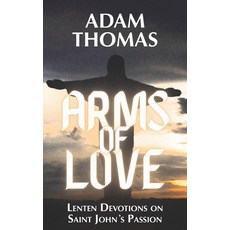(영문도서)Arms of Love: Lenten Devotions on Saint John's Passion Paperback, Independently Published, English, 9798244654813