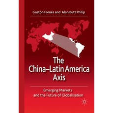 (영문도서) The China-Latin America Axis: Emerging Markets and the Future of Globalisation Paperback, Palgrave MacMillan, English, 9781349365579