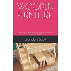Wooden Furniture: The best guide to restore rebuild and renew wooden furniture Paperback, Independently Published