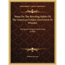 (영문도서) Notes On The Breeding Habits Of The American Golden-Eyed Duck Or Whistler: Clangula Clangula ... Hardcover, Kessinger Publishing, English, 9781169393097