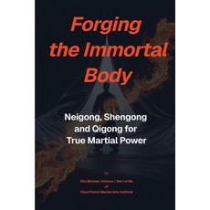 (영문도서)Forging The Immortal Body: Neigong Shengong & Qigong for True Martial Power Paperback, Independently Published, English, 9798275295573