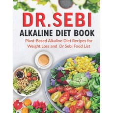 DR. SEBI Alkaline Diet Book: Plant-Based Alkaline Diet Recipes for Weight Loss and DR. SEBI Food List Paperback, Independently Published