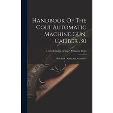 (영문도서) Handbook Of The Colt Automatic Machine Gun Caliber .30: With Pack Outfits And Accessories Hardcover, Legare Street Press, English, 9781020123849