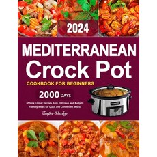 (영문도서) Mediterranean Crock Pot Cookbook for Beginners: 2000 Days of Slow Cooker Recipes Easy Delic... Paperback, Independently Published, English, 9798873812356