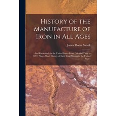 (영문도서) History of the Manufacture of Iron in All Ages: And Particularly in the United States From Co... Paperback, Legare Street Press, English, 9781016698917