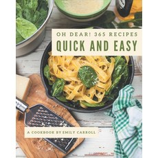Oh Dear! 365 Quick And Easy Recipes: The Best Quick And Easy Cookbook that Delights Your Taste Buds Paperback, Independently Published