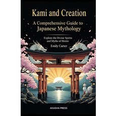 (영문도서)Kami and Creation: A Comprehensive Guide to Japanese Mythology: Explore the Divi... Paperback, Independently Published, English, 9798267724401
