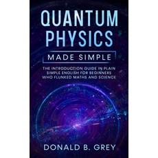 (영문도서) Quantum Physics Made Simple: The Introduction Guide In Plain Simple English For Beginners Who... Paperback, Independently Published