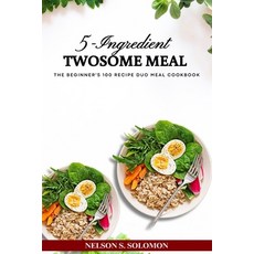 (영문도서) 5-Ingredients Twosome Meal: The Beginner's 100 Recipe Duo Meal Cookbook Paperback, Independently Published, English, 9798883768667