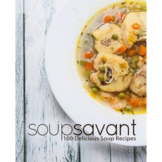 Soup Savant: 100 Delicious Soup Recipes Paperback, Independently Published
