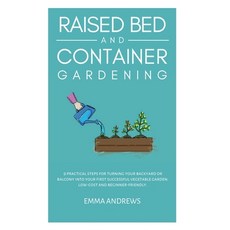 (영문도서) Raised Bed and Container Gardening: 9 Practical Steps For Turning Your Backyard or Balcony In... Hardcover, Emma Andrews, English, 9788057039037