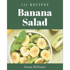 111 Banana Salad Recipes: A Banana Salad Cookbook Everyone Loves! Paperback, Independently Published, English, 9798574157565