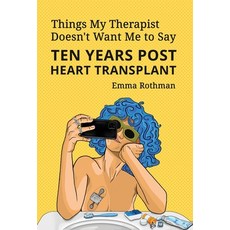 (영문도서) Things My Therapist Doesn't Want Me to Say: Ten Years Post Heart Transplant Hardcover, New Degree Press, English, 9798885042772