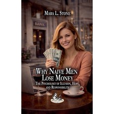 (영문도서)Why Naive Men Lose Money: The Psychology of Illusion Hope and Responsibility Paperback, Mara L. Stone, English, 9798233064203