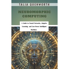 (英文圖書)Neuromorphic Computing: A Guide to Neural Networks Adaptive Learning and Low-P... 平裝版, Independently Published, 英文