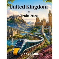(영문도서)United Kingdom by Train 2026: A First-Time Traveller's Guide to London Historic... Paperback, Independently Published, English, 9798184843575 Independently Published, English, 9798184843575