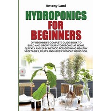 Hydroponics for Beginners: DIY Beginner's Complete Guide Book to Build anGrow Your Hydroponic at Hom... Paperback, Independently Published