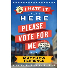 (영문도서) I Hate It Here Please Vote for Me: Essays on Rural Political Decay Paperback, West Virginia University Press, English, 9781959000273