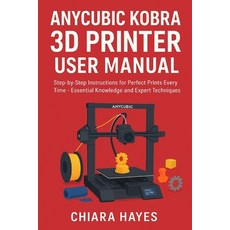 (영문도서)Anycubic Kobra 3D Printer User Manual: Step-by-Step Instructions for Perfect Pri... Paperback, Independently Published, English, 9798264039867