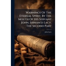 (영문도서)Warnings Of The Eternal Spirit By The Mouth Of His Servant John Sirnam'd Lacy.... Paperback, Nabu Press, English, 9781179704647