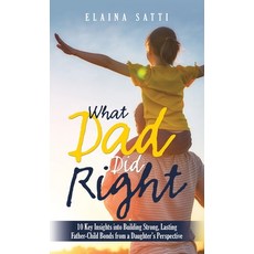 (영문도서)What Dad Did Right: 10 Key Insights into Building Strong Lasting Father-Child B... Hardcover, WestBow Press, English, 9798385062430