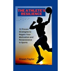 (영문도서) The Athlete's Resilience: 12 Proven Strategies to Regain Your Motivation and Perseverance in ... Paperback, Independently Published, English, 9798393777425